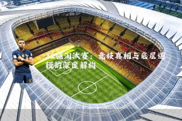32强淘汰赛：竞技真相与底层逻辑的深度解构