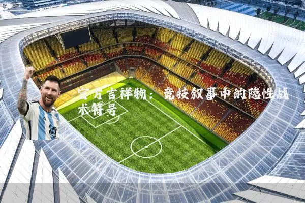 官方吉祥物：竞技叙事中的隐性战术符号